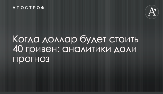 Когда доллар будет стоить 40 гривен: аналитики дали прогноз