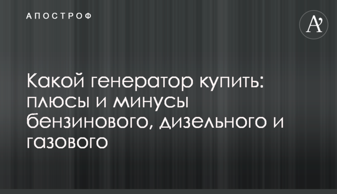 Який генератор купити: плюси та мінуси бензинового, дизельного та газового