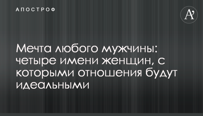 Мечта любого мужчины: четыре имени женщин, с которыми отношения будут идеальными