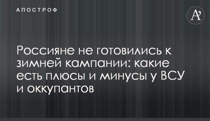 Россияне не готовились к зимней кампании: какие есть плюсы и минусы у ВСУ и оккупантов
