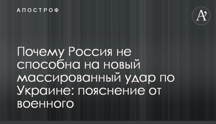 Почему Россия не способна на новый массированный удар по Украине: пояснение от военного