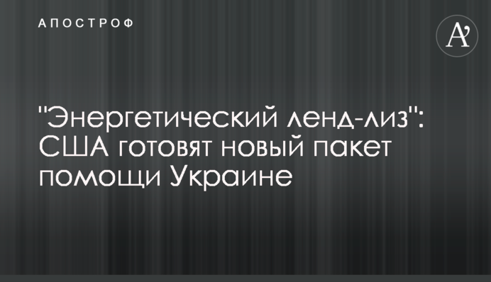 "Енергетичний ленд-ліз": США готують новий пакет допомоги Україні