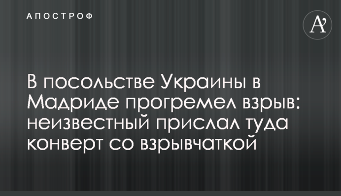 В посольстве Украины в Мадриде прогремел взрыв: неизвестный прислал туда конверт со взрывчаткой