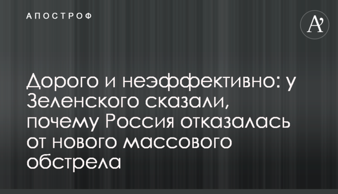 Дорого и неэффективно: у Зеленского сказали, почему Россия отказалась от нового массового обстрела