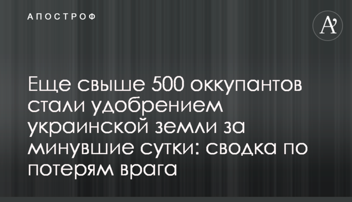 Еще свыше 500 оккупантов стали удобрением украинской земли за минувшие сутки: сводка по потерям врага