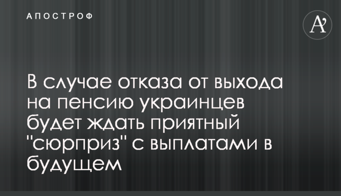 У разі відмови від виходу на пенсію на українців чекатиме приємний 