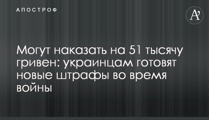 Могут наказать на 51 тысячу гривен: украинцам готовят новые штрафы во время войны