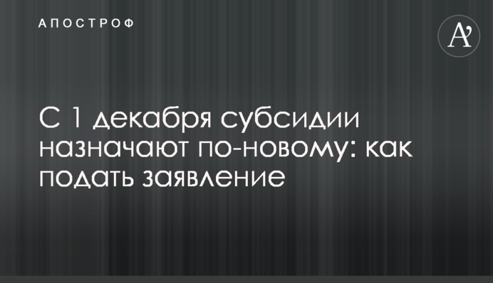 З 1 грудня субсидії призначають по-новому: як подати заяву
