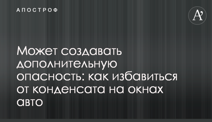 Может создавать дополнительную опасность: как избавиться от конденсата на окнах авто