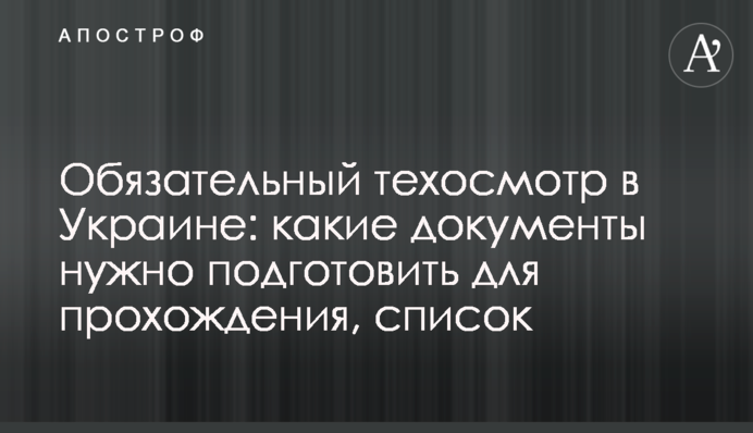 Обязательный техосмотр в Украине: какие документы нужно подготовить для прохождения, список