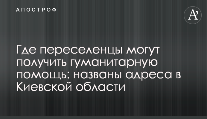 Где переселенцы могут получить гуманитарную помощь: названы адреса в Киевской области