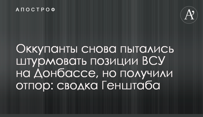 Окупанти знову намагалися штурмувати позиції ЗСУ на Донбасі, але отримали відсіч: зведення Генштабу
