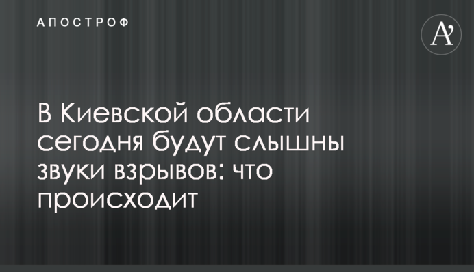 На Київщині сьогодні будуть чути звуки вибухів: що відбувається