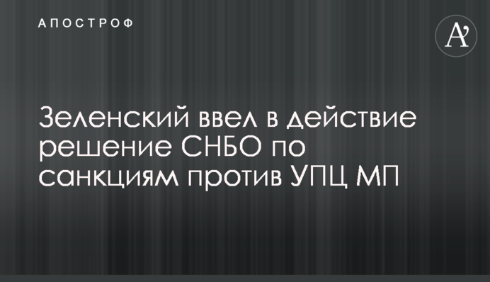 Зеленський ввів у дію рішення РНБО щодо санкцій проти УПЦ МП