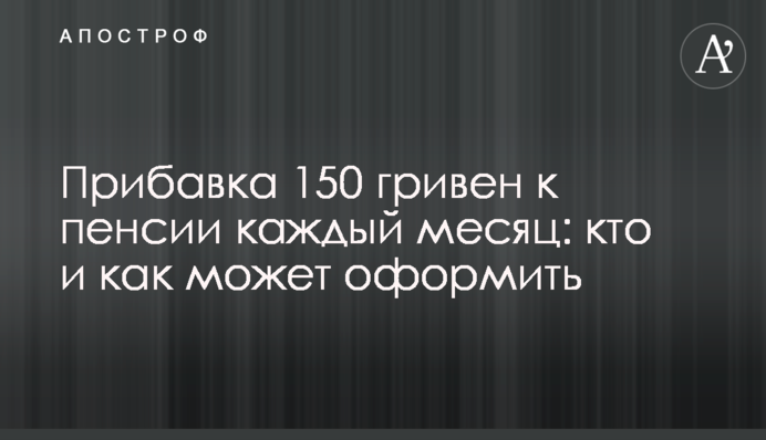 Прибавка 150 гривен к пенсии каждый месяц: кто и как может оформить