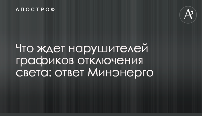 Что ждет нарушителей графиков отключения света: ответ Минэнерго