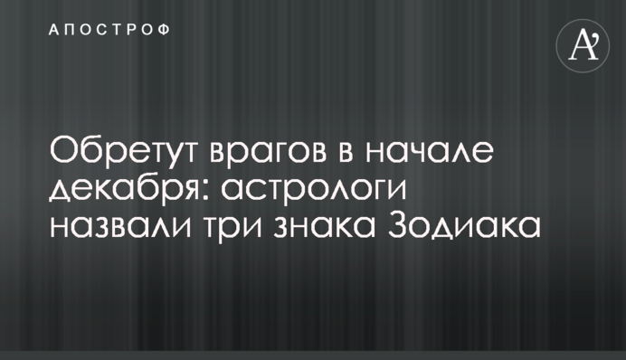 Обретут врагов в начале декабря: астрологи назвали три знака Зодиака
