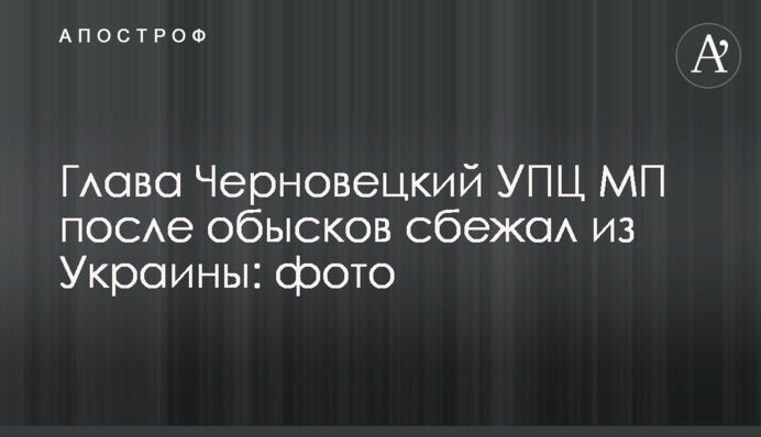 Глава Черновецкий УПЦ МП после обысков сбежал из Украины: фото