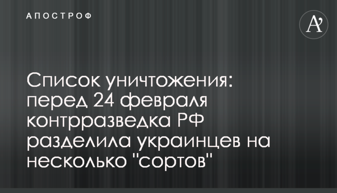 Список уничтожения: перед 24 февраля контрразведка РФ разделила украинцев на несколько 