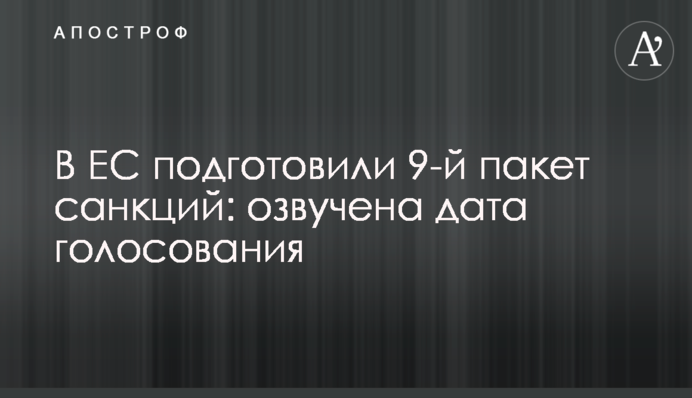 У ЄС підготували 9-й пакет санкцій: озвучено дату голосування