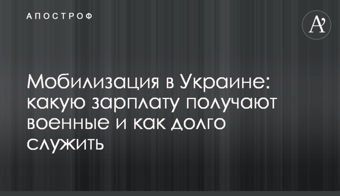 Мобілізація в Україні: яку зарплату отримують військові та як довго служити