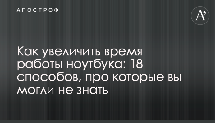 Как увеличить время работы ноутбука: 18 способов, про которые вы могли не знать