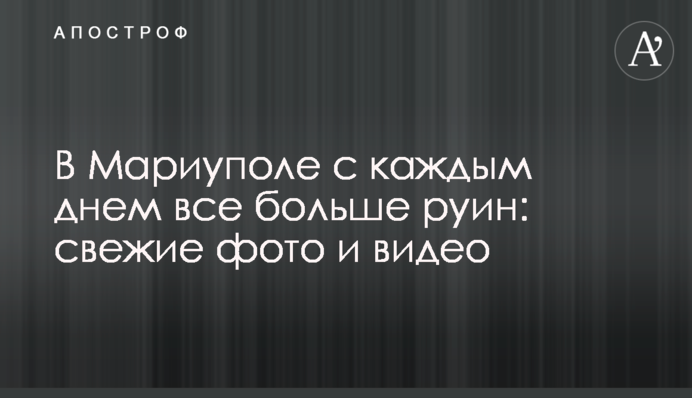 В Мариуполе с каждым днем все больше руин: свежие фото и видео