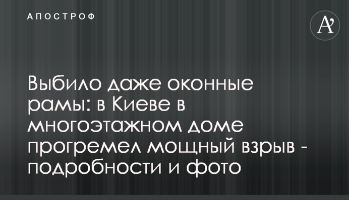 Выбило даже оконные рамы: в Киеве в многоэтажном доме прогремел мощный взрыв - подробности и фото