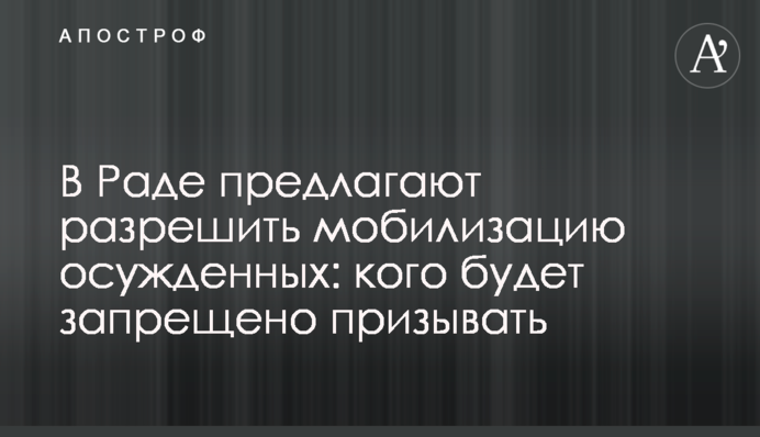 В Раде предлагают разрешить мобилизацию осужденных: кого будет запрещено призывать