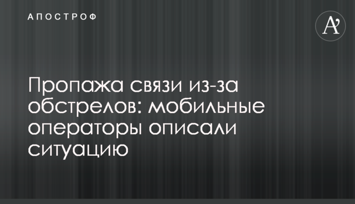 Зникнення зв'язку через обстріл: мобільні оператори описали ситуацію