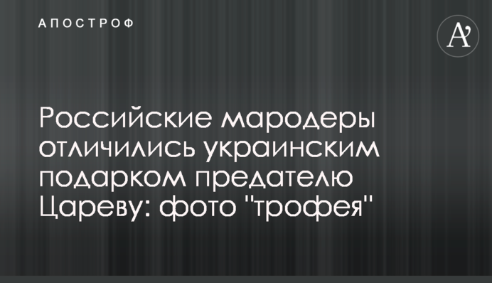 Російські мародери відзначилися українським подарунком зраднику Царьову: фото 
