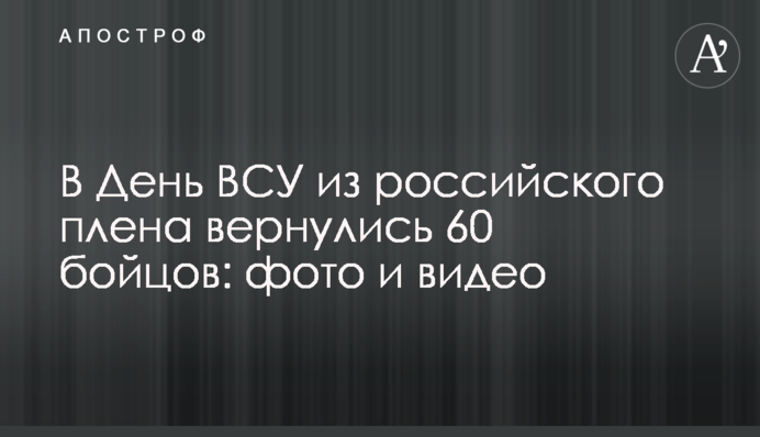 У День ЗСУ з російського полону повернулися 60 бійців: фото та відео