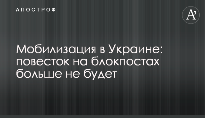 Мобілізація в Україні: повісток на блокпостах більше не буде