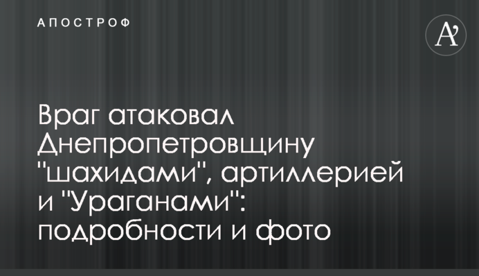 Ворог атакував Дніпропетровщину "шахідами", артилерією та "Ураганами": подробиці та фото