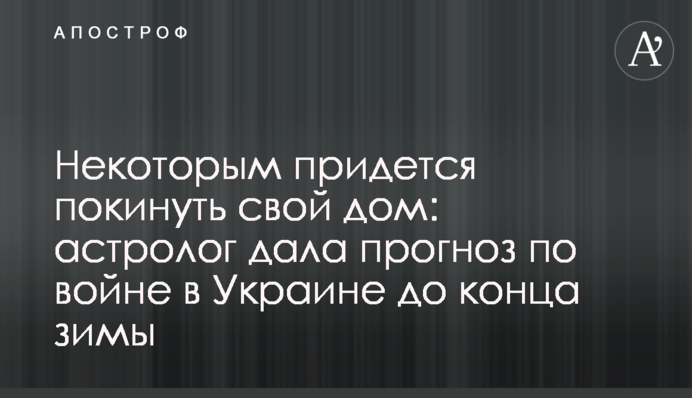 Некоторым придется покинуть свой дом: астролог дала прогноз по войне в Украине до конца зимы