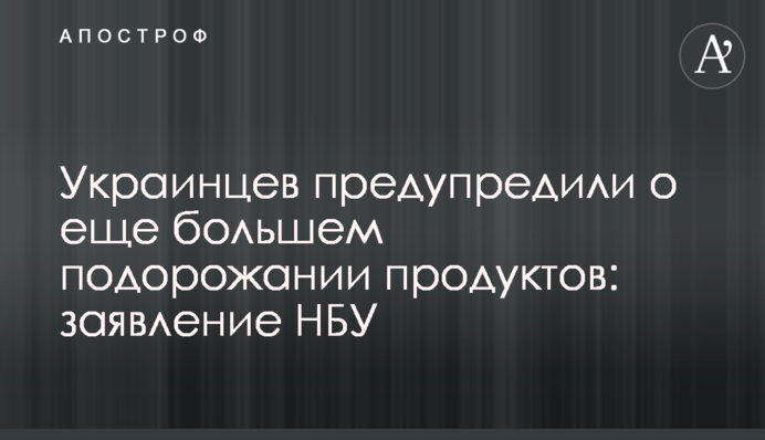 Украинцев предупредили о еще большем подорожании продуктов: заявление НБУ