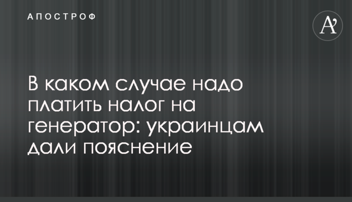 В каком случае надо платить налог на генератор: украинцам дали пояснение