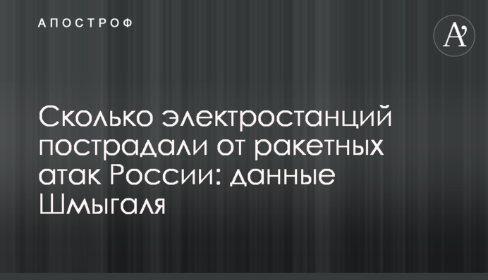 Скільки електростанцій постраждали від ракетних атак Росії: дані Шмигаля