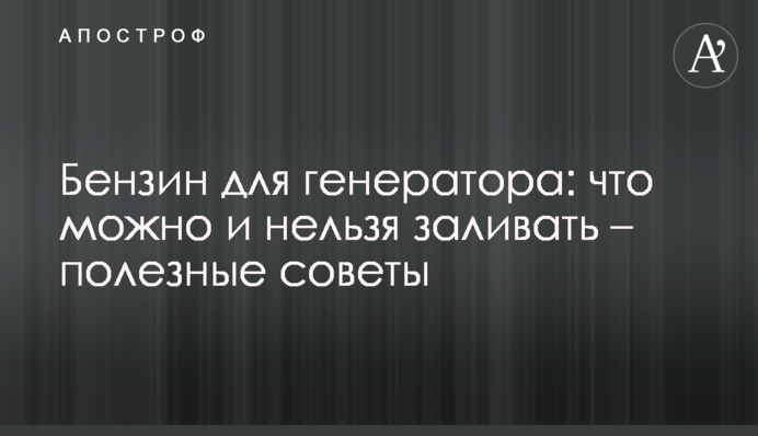 Бензин для генератора: що можна і не можна заливати – корисні поради