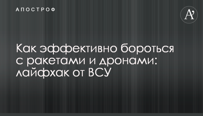 Як ефективно боротися з ракетами та дронами: лайфхак від ЗСУ
