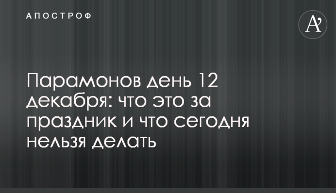Парамонов день 12 декабря: что это за праздник и что сегодня нельзя делать