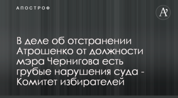 В справі щодо відсторонення Атрошенка з посади мера Чернігова є грубі порушення суду -Комітет виборців