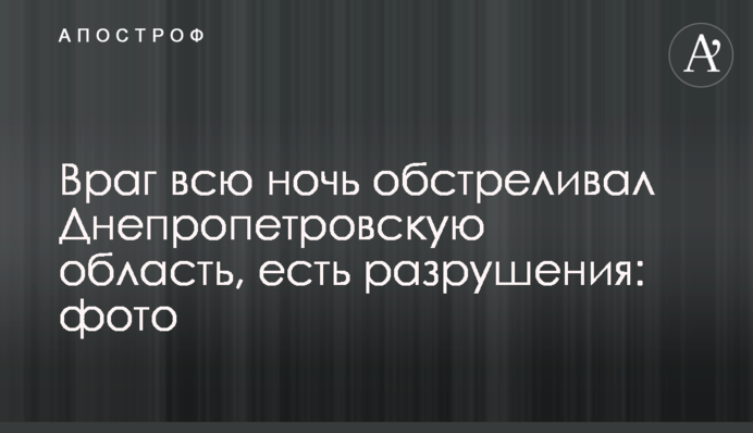 Ворог усю ніч обстрілював Дніпропетровську область, є руйнування: фото