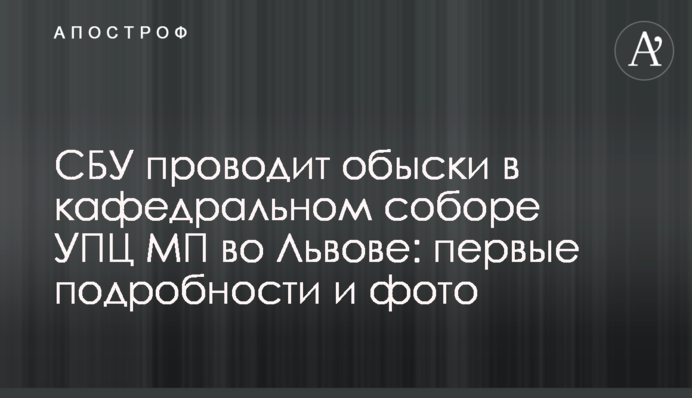 СБУ проводит обыски в кафедральном соборе УПЦ МП во Львове: первые подробности и фото