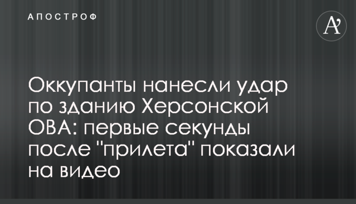 Окупанти завдали удару по будівлі Херсонської ОВА: перші секунди після "прильоту" показали на відео