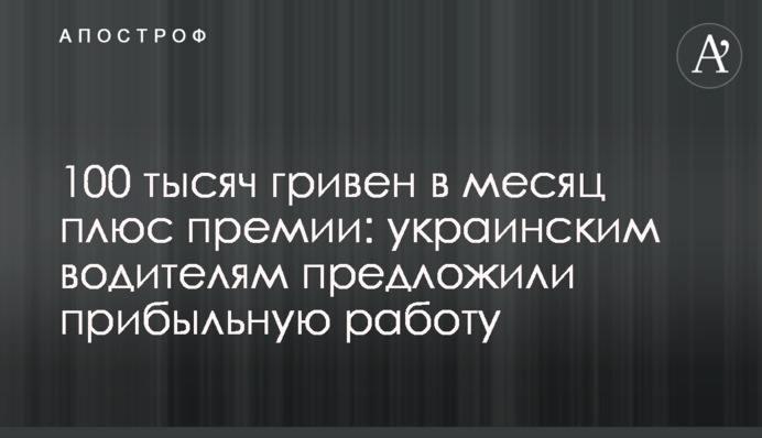 100 тисяч гривень на місяць плюс премії: українським водіям запропонували прибуткову роботу