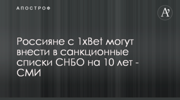 Россияне с 1xBet могут внести в санкционные списки СНБО на 10 лет - СМИ