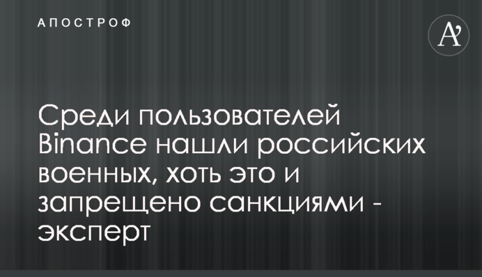 Среди пользователей Binance нашли российских военных, хоть это и запрещено санкциями - эксперт