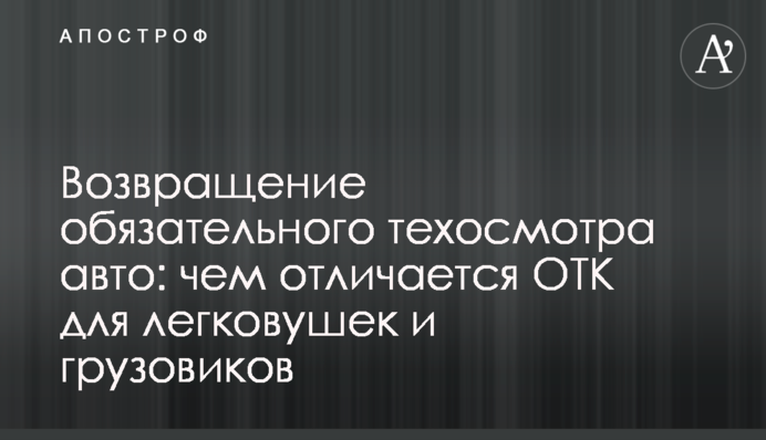 Повернення обов'язкового техогляду авто: чим відрізняється ВТК для легковиків та вантажівок