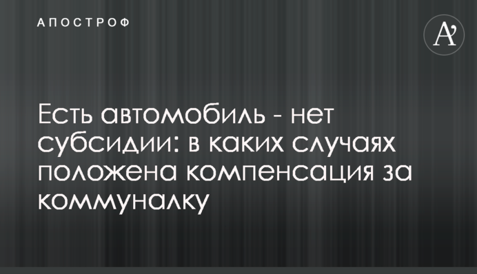Есть автомобиль - нет субсидии: в каких случаях положена компенсация за коммуналку